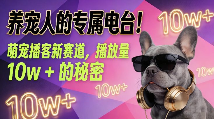 养宠人的专属电台！萌宠播客新赛道，播放量10w+的秘密-尤课网创