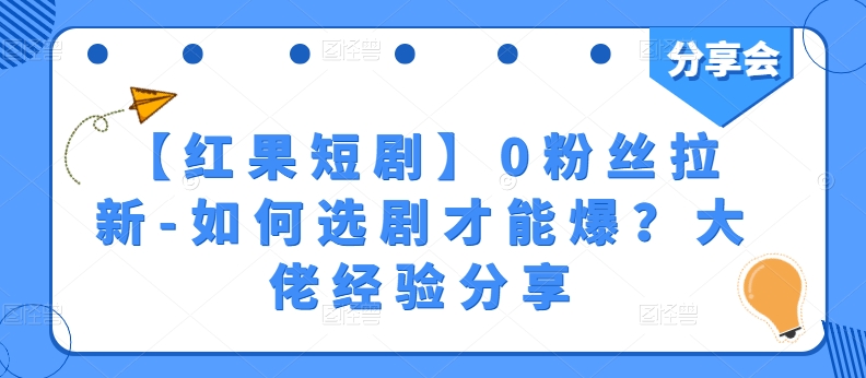【红果短剧】0粉丝拉新-如何选剧才能爆？大佬经验分享-尤课网创