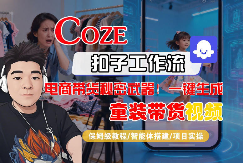 Coze智能体工作流一键生成“童装带货“短视频,全流程保姆级教学-尤课网创