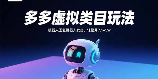 多多虚拟类目玩法，机器人回复机器人发货，轻松月入1-5W-尤课网创