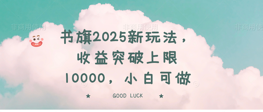 书旗2025新玩法，收益突破上限10000，小白可做-尤课网创