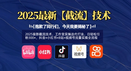 2025最新截流技术，工作室实操迭代打法，日轻松引粉300+，抖音+小红书+B站+视频号流量实操全流程-尤课网创