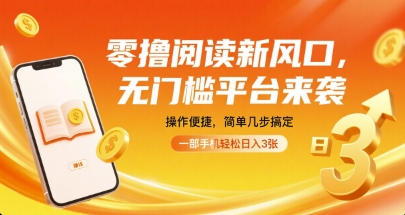 零撸阅读新风口，无门槛平台来袭，操作便捷，简单几步搞定，一部手机轻松日入3张【揭秘】-尤课网创