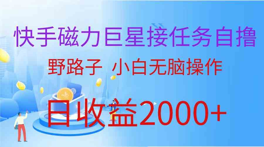 （9985期）（蓝海项目）快手磁力巨星接任务自撸，野路子，小白无脑操作日入2000+-尤课网创