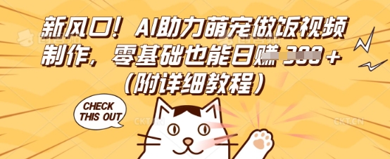新风口！AI助力萌宠做饭视频制作，零基础也能日入3张(附详细教程)-尤课网创