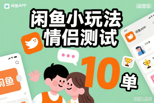 闲鱼小玩法情侣测试，操作简单，没有成本，每天10单-尤课网创