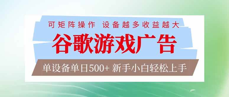（17068期）谷歌游戏广告 脚本全自动运行 单设备日入500+ 可矩阵放大，设备越多收益越大，新手小白轻松…-尤课网创