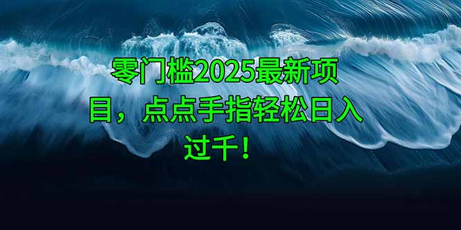 零门槛2025最新项目，点点手指轻松日入过千！-尤课网创