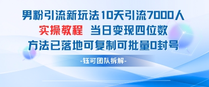 男粉引流新玩法10天引流7000人当日变现四位数可复制可批量0封号-尤课网创