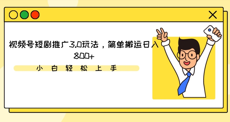 视频号短剧推广3.0玩法，简单搬运日入800+-尤课网创