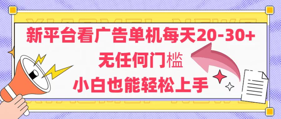 新平台看广告单机每天20-30，无任何门槛，安卓手机即可，小白也能轻松上手-尤课网创