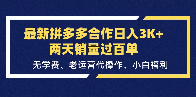 （11288期）最新拼多多合作日入3K+两天销量过百单，无学费、老运营代操作、小白福利-尤课网创