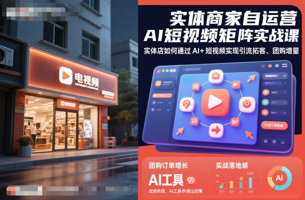 实体商家自运营AI短视频矩阵实战课，实体店如何通过AI+短视频实现引流拓客、团购增量-尤课网创