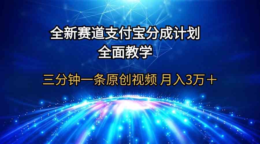 （9835期）全新赛道  支付宝分成计划，全面教学 三分钟一条原创视频 月入3万＋-尤课网创