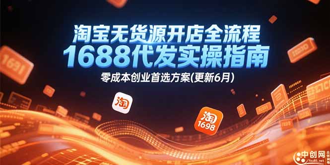 淘宝无货源开店全流程，1688代发实操指南，零成本创业首选方案(更新6月)-尤课网创