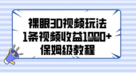 裸眼3D视频玩法，1条视频收益几张，保姆级教程-尤课网创