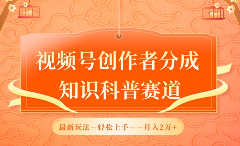 视频号创作者分成，知识科普赛道，最新玩法，利用AI软件，轻松月入2万-尤课网创