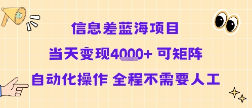 信息差蓝海项目当天变现多张 可矩阵自动化操作 全程不需要人工-尤课网创