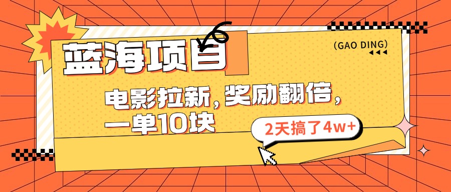 （11930期）蓝海项目，电影拉新，奖励翻倍，一单10元，2天搞了4w+-尤课网创