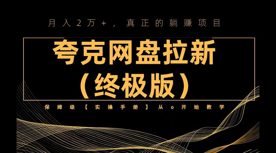 （6197期）夸克网盘拉新项目终极版教程【视频教程+实操手册】全网保姆级教学-尤课网创