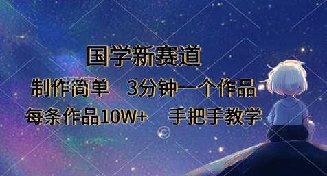 国学新赛道，制作简单，3分钟一个作品，每条作品10W+，手把手教学-尤课网创