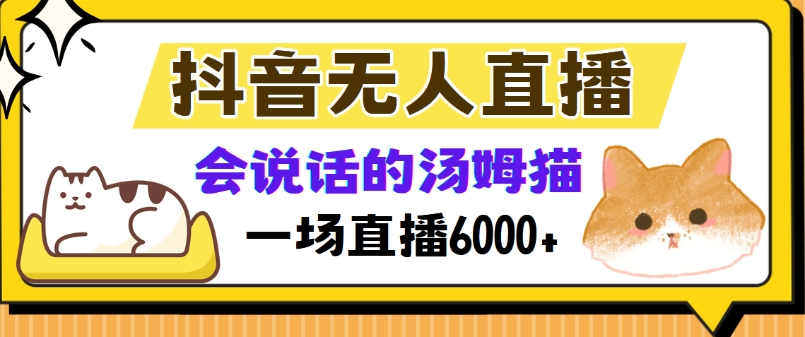 （12976期）抖音无人直播，会说话的汤姆猫弹幕互动小游戏，两场直播6000+-尤课网创