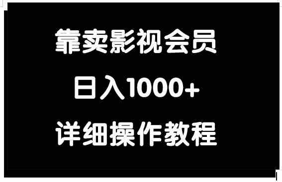 （9509期）靠卖影视会员，日入1000+-尤课网创