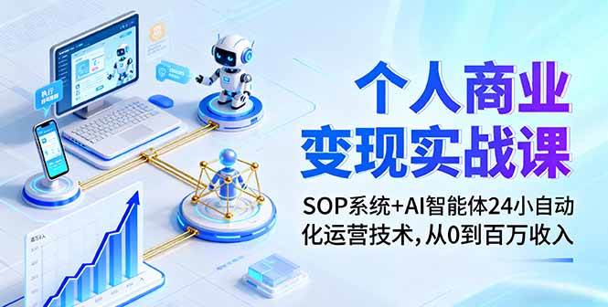 (16111期)个人商业变现实战课:SOP系统+AI智能体24小自动化运营技术,从0到百万收入-尤课网创