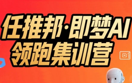任推邦·即梦AI领跑集训营，低粉号冷启动，单条视频变现1.2W实操-尤课网创