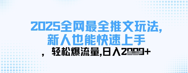 2025全网最全推文玩法，新人也能快速上手，轻松爆流量，日入多张-尤课网创