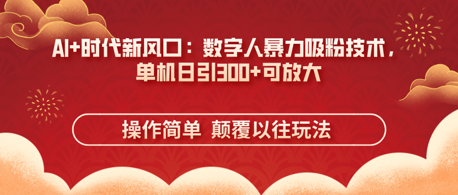 （14304期）AI+时代新风口：数字人暴力吸粉技术，单机日引300+可放大 操作简单  颠…-尤课网创