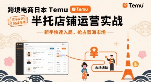 跨境电商日本Temu半托管店铺运营实战，新手快速入局，抢占蓝海市场-尤课网创