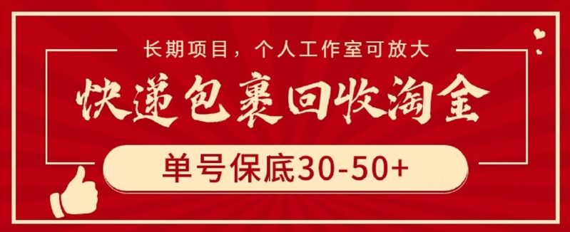 快递包裹回收淘金，单号保底30-50+，长期项目，个人工作室可放大-尤课网创