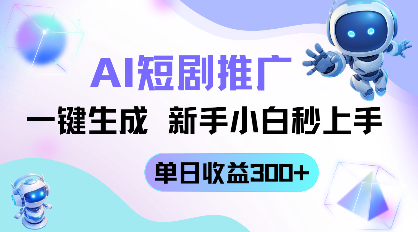短剧推广新玩法，AI一键生成，新手小白秒上手，单日收益300+-尤课网创