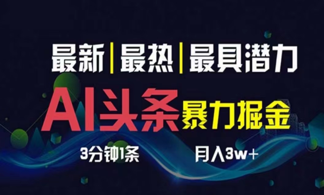 （10855期）AI撸头条3天必起号，超简单3分钟1条，一键多渠道分发，复制粘贴月入1W+-尤课网创