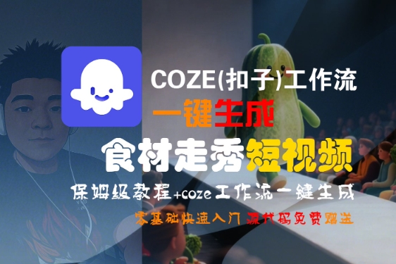 COZE(扣子)工作流一键生成食材走秀短视频，保姆级教程，零基础快速入门-尤课网创
