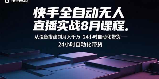 （15892期）快手全自动无人直播实战8月课程：从设备搭建到月入千万 24小时自动化带货-尤课网创