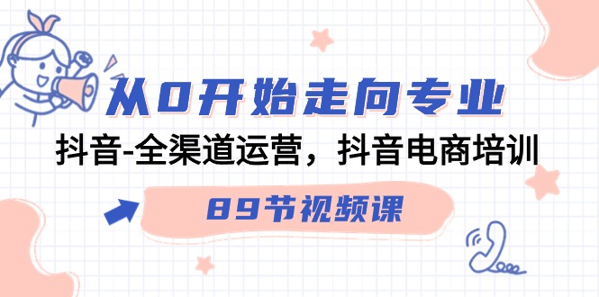 从0开始走向专业，抖音全渠道运营，抖音电商培训（90节视频课）-尤课网创