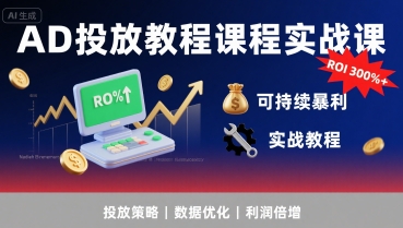 AD投放教程课程实战课，实现广告ROI300%+可持续暴利-尤课网创