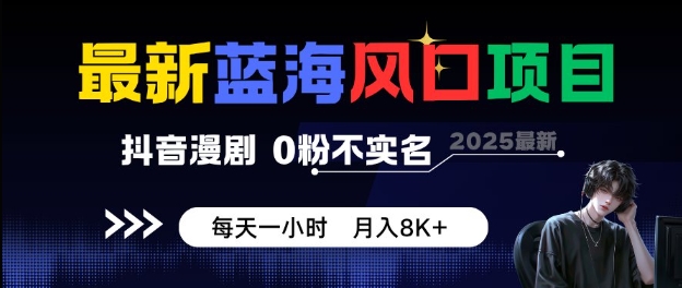最新蓝海风口项目，抖音漫剧，0粉不实名每天一小时，月入8K+【揭秘】-尤课网创