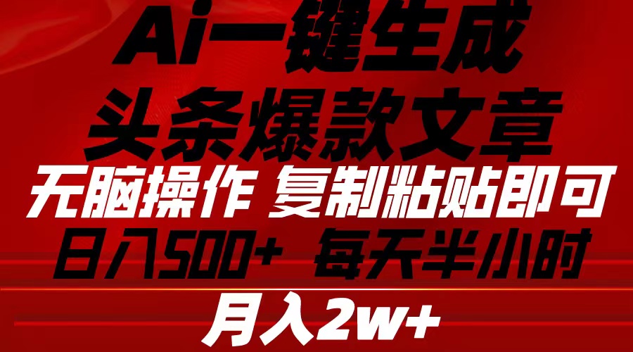 （10550期）Ai一键生成头条爆款文章 复制粘贴即可简单易上手小白首选 日入500+-尤课网创