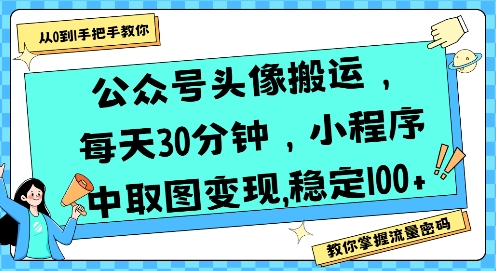 公众号头像搬运，每天30分钟，小程序中取图变现稳定100+-尤课网创