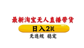 最新淘宝无人直播带货，日入数张，不违规不封号，独家技术，操作简单【揭秘】-尤课网创