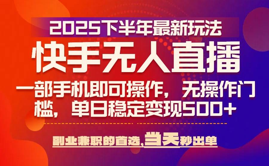 （15662期）25年快手无人直播最新玩法，当天可出单，一部手机即可操作-尤课网创