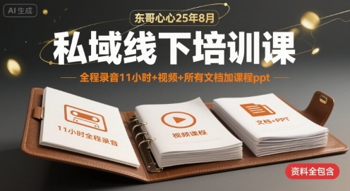 东哥心心25年8月私域线下培训课，全程录音11小时+视频+所有文档加课程ppt-尤课网创