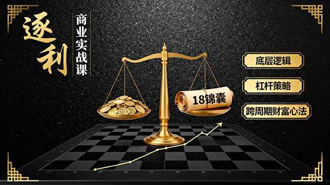 （16046期）《逐 利》商业实战课，底层逻辑、杠杆策略、18锦囊，跨周期财富心法-尤课网创