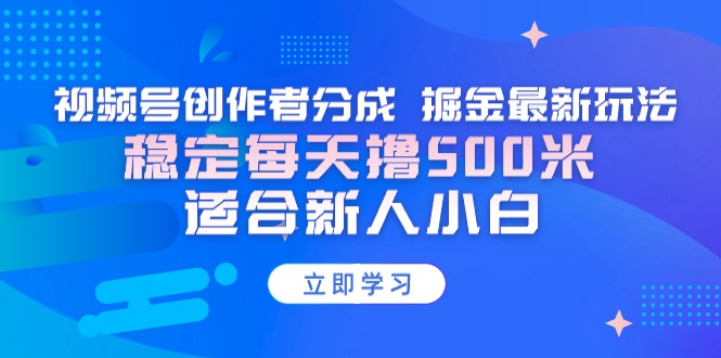【蓝海项目】视频号创作者分成 掘金最新玩法 稳定每天撸500米 适合新人小白-尤课网创