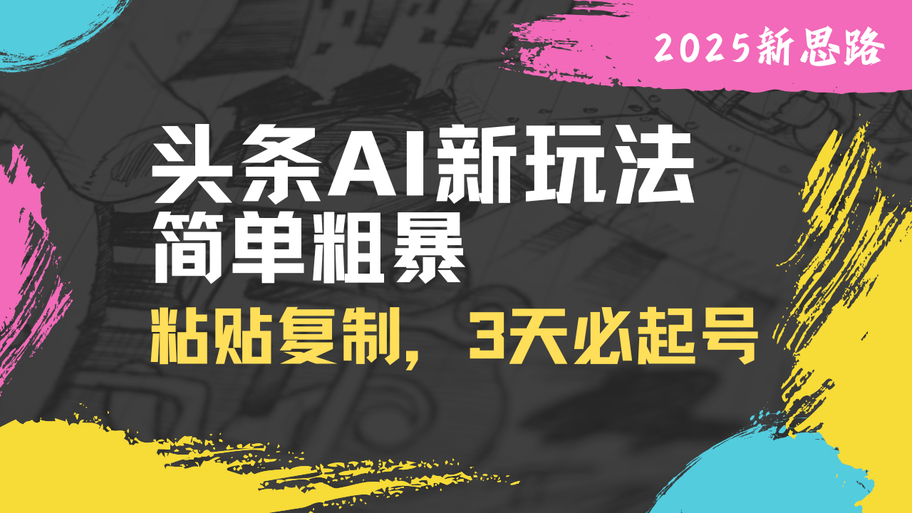 头条AI新玩法，简单粗暴，仅需粘贴复制，三天必起号-尤课网创