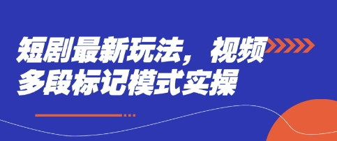 短剧最新玩法，视频多段标记模式实操-尤课网创