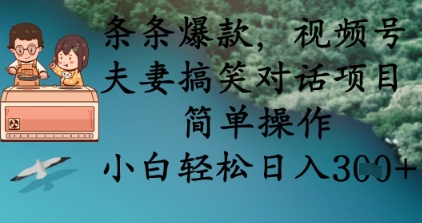 条条爆款，视频号夫妻搞笑对话项目，简单操作，小白轻松日入3张+-尤课网创